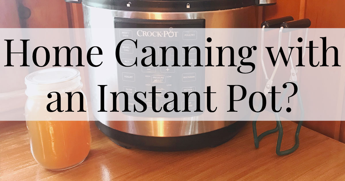 Instant Pot Canning: Can You Can in an Instant Pot? Home Canning