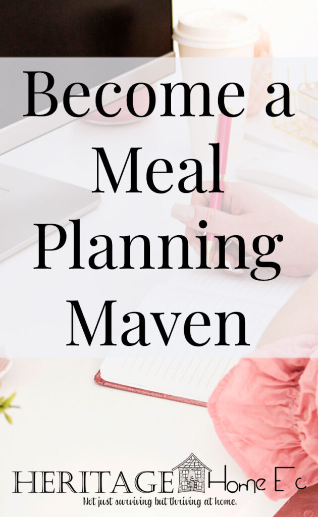 Become a Meal Planning Maven- Heritage Home Ec Wonder how "real" people meal plan? Check out how YOU can become a meal planning maven like us poor folks, no matter what your grocery budget. | Meal Planning | Food | Budget | Groceries | Home Economics |