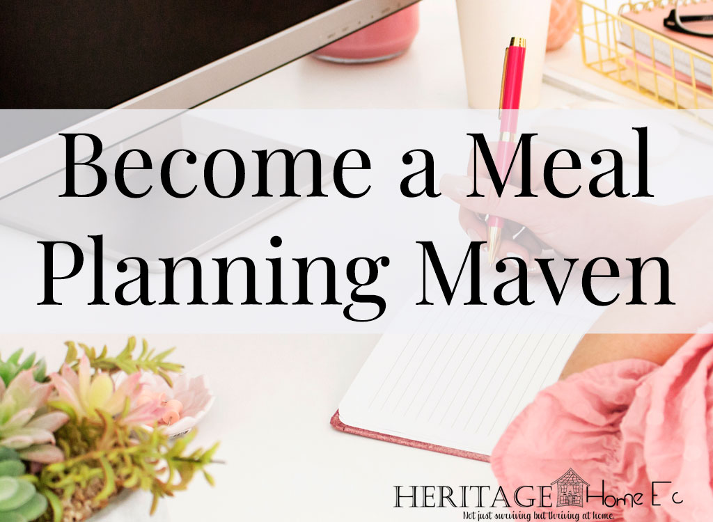Become a Meal Planning Maven- Heritage Home Ec Wonder how "real" people meal plan? Check out how YOU can become a meal planning maven like us poor folks, no matter what your grocery budget. | Meal Planning | Food | Budget | Groceries | Home Economics |