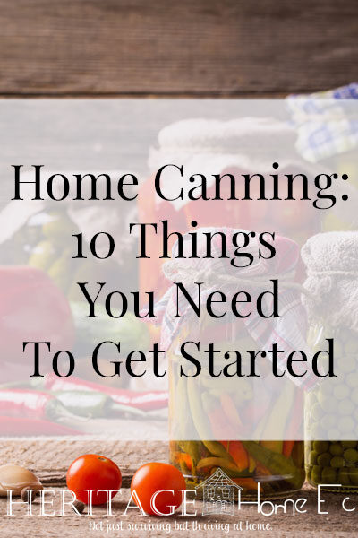 10 Tools You Need to Start Home Canning- Heritage Home Ec Home Canning on your agenda of things that you want to learn to do? Start off on the right foot with this list of 10 things you need to get canning. | Canning | Preserving | Food | Home Economics |