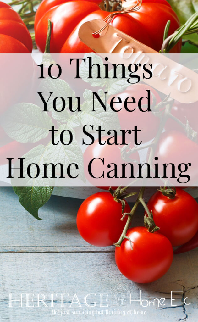 10 Tools You Need to Start Home Canning- Heritage Home Ec Home Canning on your agenda of things that you want to learn to do? Start off on the right foot with this list of 10 things you need to get canning. | Canning | Preserving | Food | Home Economics |