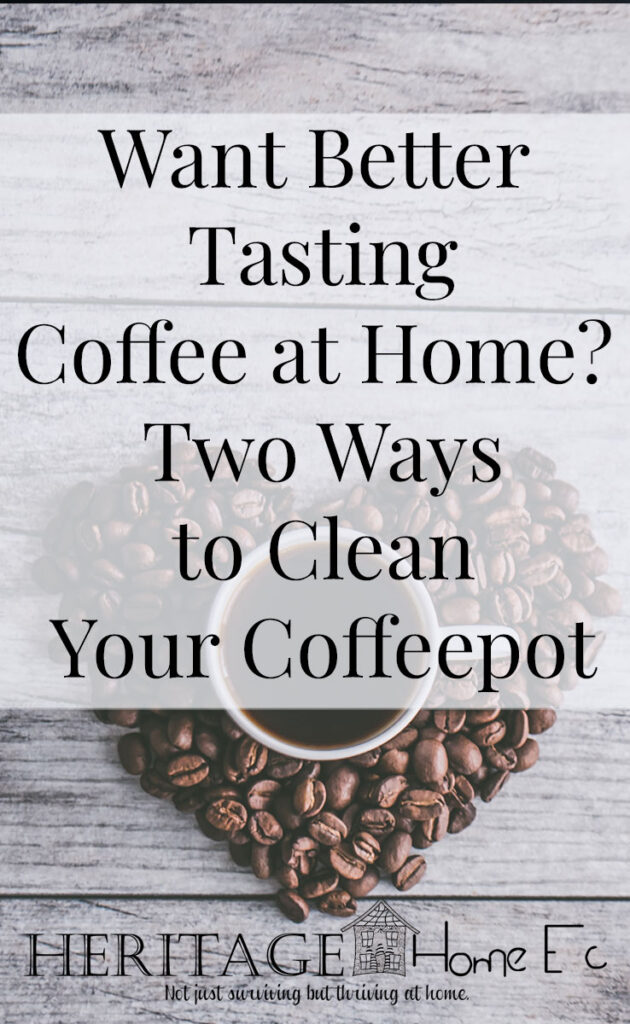 Want Better Tasting Coffee at Home? Two Ways to Clean Your Coffeepot- Heritage Home Ec Brew your own coffee at home? Has it started acting up or tasting bitter? Keep your coffeepot clean for a better cup of joe. | Homemaking | Cleaning | Coffee | Small Appliances | Home Economics |