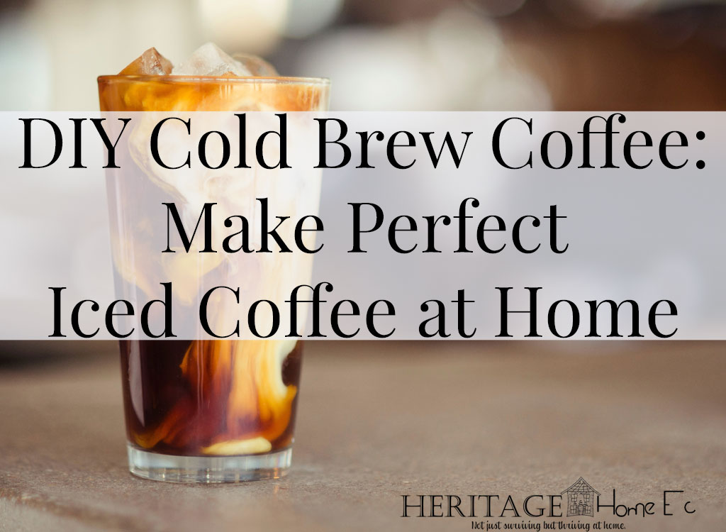 DIY Cold Brew Coffee: Make Perfect Iced Coffee at Home- Heritage Home Ec I love coffee dates (you know where *wink*) but hate the price tag. So I make my own DIY cold brew coffee for foolproof iced coffee at home. | DIY | Iced Coffee | Drinks | Home Economics |