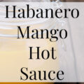 Habanero Mango Hot Sauce- Heritage Home Ec Love sweet heat? Make and can a batch of my Habanero Mango Hot Sauce for them. It's great on tacos and wings, and more! | Food | Recipes | Canning | Home Economics |