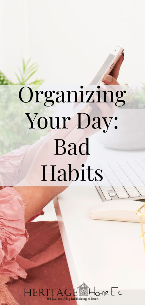 Organizing Your Day: Banishing Bad Habits- Heritage Home Ec Organizing our lives is a major goal for most of us. But how do we go about doing it? Keep reading to FINALLY organize your day! | Organizing | Goals | Home Economics | Homemaking |