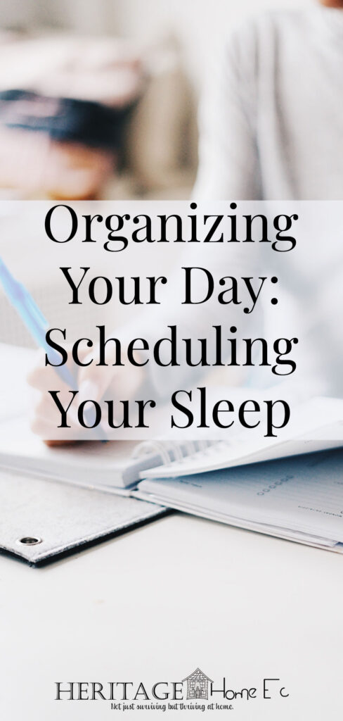 Organizing Your Day: Scheduling Your Sleep- Heritage Home Ec Organizing our lives is a major goal for most of us. But how do we go about doing it? Keep reading to FINALLY organize your day! | Organizing | Goals | Home Economics | Homemaking |