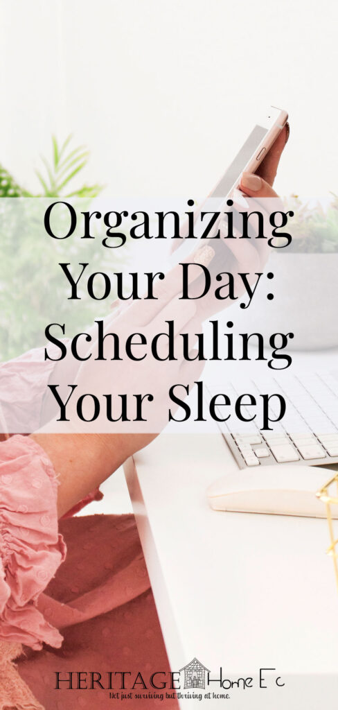 Organizing Your Day: Scheduling Your Sleep- Heritage Home Ec Organizing our lives is a major goal for most of us. But how do we go about doing it? Keep reading to FINALLY organize your day! | Organizing | Goals | Home Economics | Homemaking |