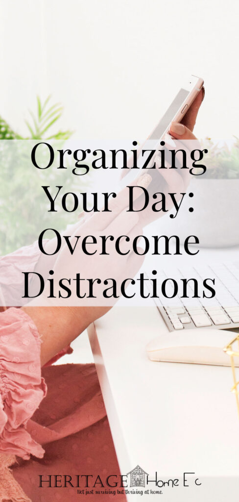 Organizing Your Day: Overcome Distractions- Heritage Home Ec Creating a streamlined process to reach your goals is hard. Let's talk about how avoiding distractions can help you create the life you want. | Organizing | Daily Schedule | Time Management | Home Economics |