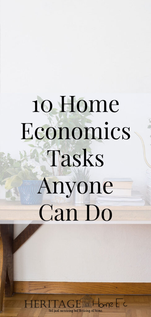 10 Home Economics Tasks Anyone Can Do- Heritage Home Ec 10 Home Economics tasks even the busiest person can do. Everyone has home economics skills. Here's how to hone them no matter your situation. #homeec #homeeconomics #homemaintenance #homemaking #housekeeping #cleaning #cooking #parenting #errands #heritagehomeec