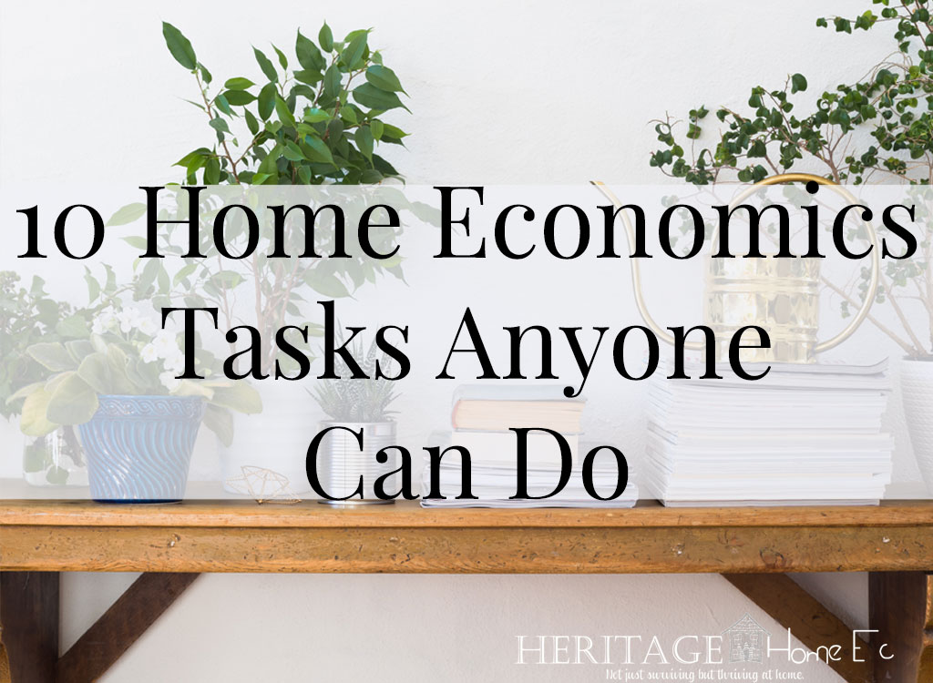 10 Home Economics Tasks Anyone Can Do- Heritage Home Ec 10 Home Economics tasks even the busiest person can do. Everyone has home economics skills. Here's how to hone them no matter your situation. | Home Economics | Home Ec | Homemaking | Home Maintenance |
