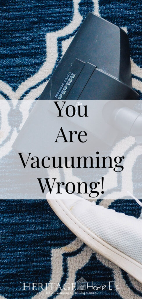 You Are Vacuuming Wrong- Heritage Home Ec You have been vacuuming for years the way you do it currently, but are you vacuuming properly? Keep reading to learn the right way to vacuum. | Cleaning | Housekeeping | Homemaking | Home Economics | Home Ec |