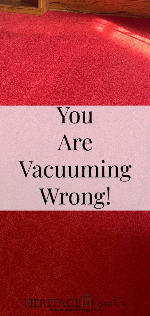 You Are Vacuuming Wrong- Heritage Home Ec You have been vacuuming for years the way you do it currently, but are you vacuuming properly? Keep reading to learn the right way to vacuum. | Cleaning | Housekeeping | Homemaking | Home Economics | Home Ec |